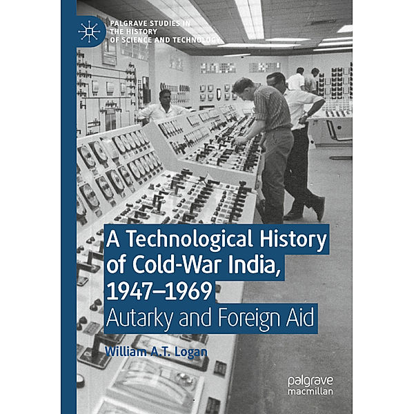A Technological History of Cold-War India, 1947- 1969, William A.T. Logan