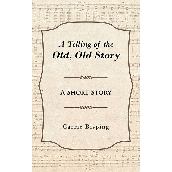 A Telling of the Old, Old Story, Carrie Bisping
