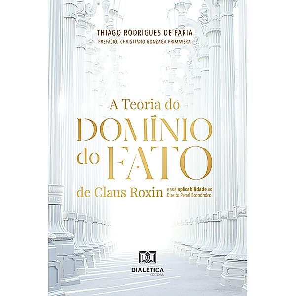 A Teoria do Domínio do Fato de Claus Roxin e sua aplicabilidade ao Direito Penal Econômico, Thiago Rodrigues de Faria