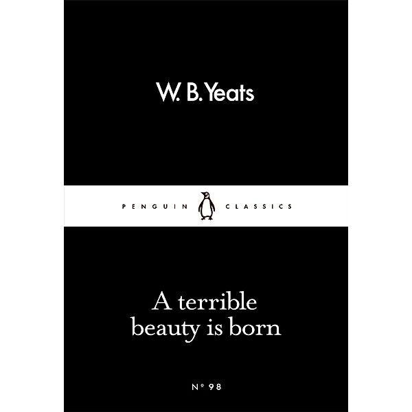A Terrible Beauty Is Born / Penguin Little Black Classics, W B Yeats