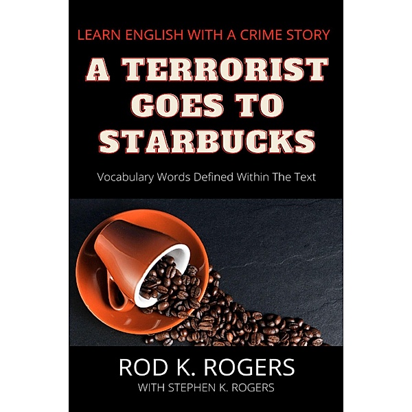 A Terrorist Goes to Starbucks: Learn English with a Crime Story, Rod K. Rogers