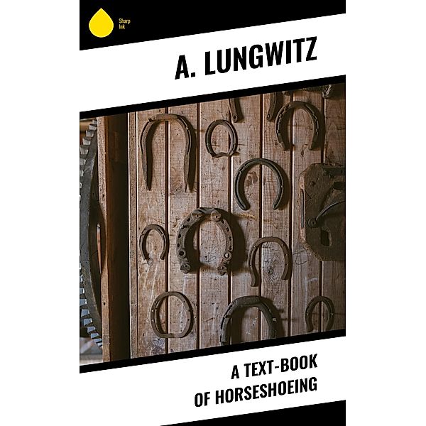 A Text-Book of Horseshoeing, A. Lungwitz