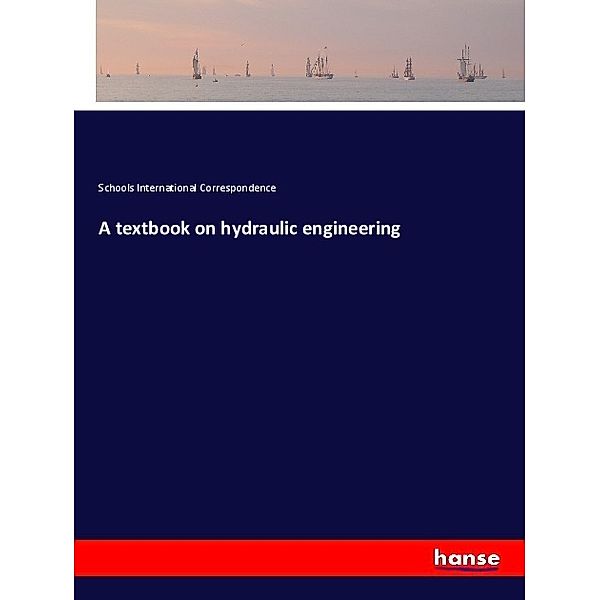 A textbook on hydraulic engineering, Schools International Correspondence