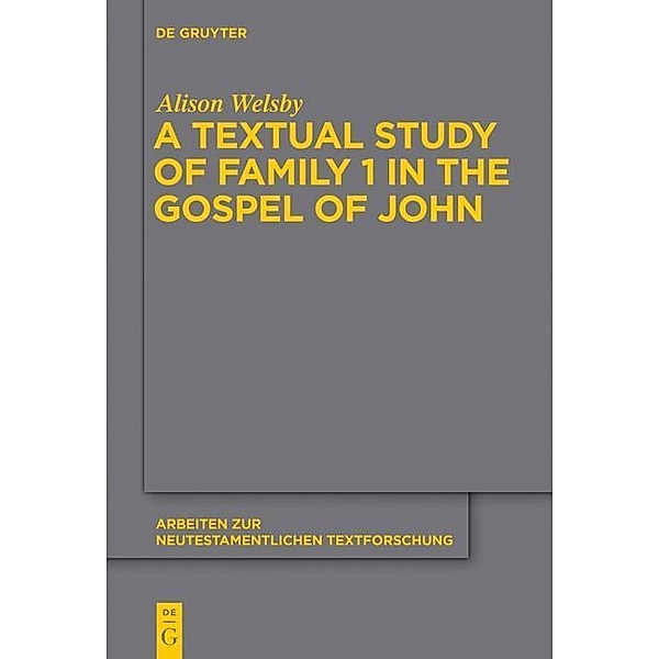 A Textual Study of Family 1 in the Gospel of John / Arbeiten zur neutestamentlichen Textforschung Bd.45, Alison Welsby