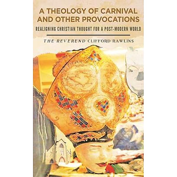 A Theology of Carnival and other Provocations, Clifford Rawlins
