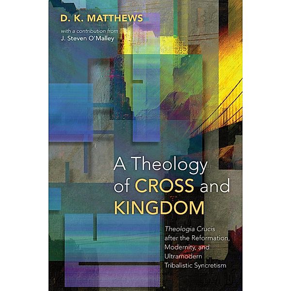A Theology of Cross and Kingdom, D. K. Matthews