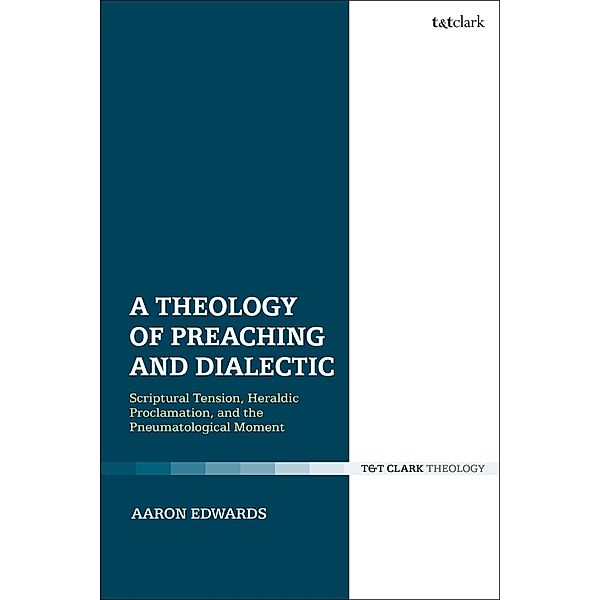 A Theology of Preaching and Dialectic, Aaron P. Edwards