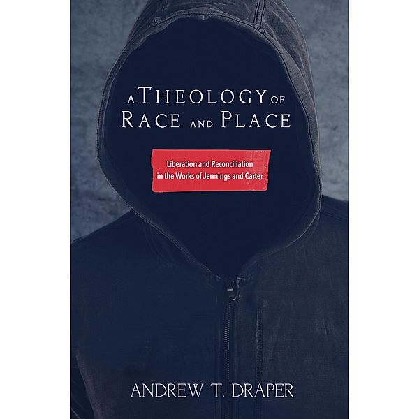 A Theology of Race and Place, Andrew Thomas Draper