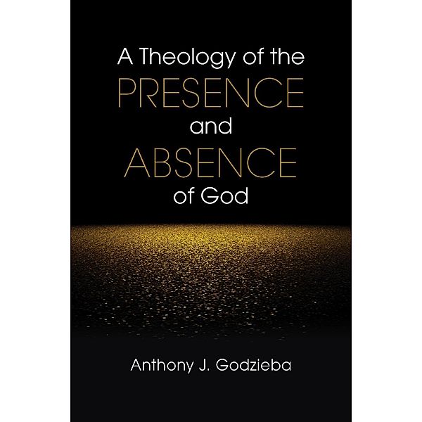 A Theology of the Presence and Absence of God, Anthony J. Godzieba