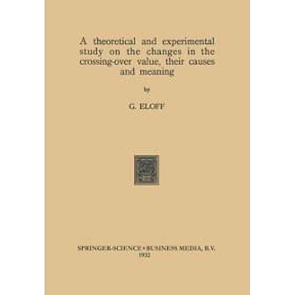 A theoretical and experimental study on the changes in the crossing-over value, their causes and meaning, Gerhardus Eloff