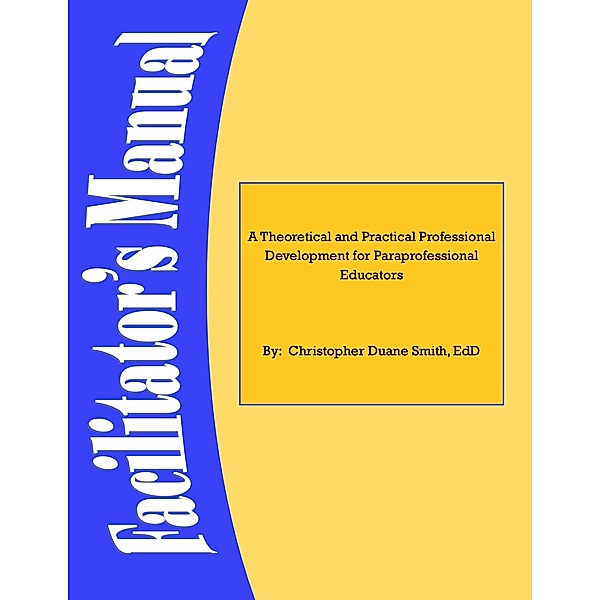 A Theoretical and Practical Professional Development for Paraprofessional Educators: Facilitators' Manual, EdD Smith