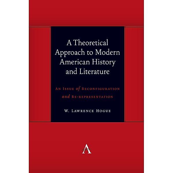 A Theoretical Approach to Modern American History and Literature / Anthem symploke Studies in Theory, W. Lawrence Hogue