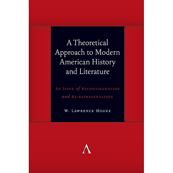 A Theoretical Approach to Modern American History and Literature / Anthem symploke Studies in Theory, W. Lawrence Hogue