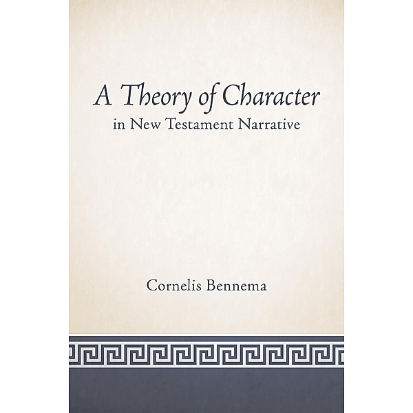 A Theory of Character in New Testament Narrative, Cornelis Bennema