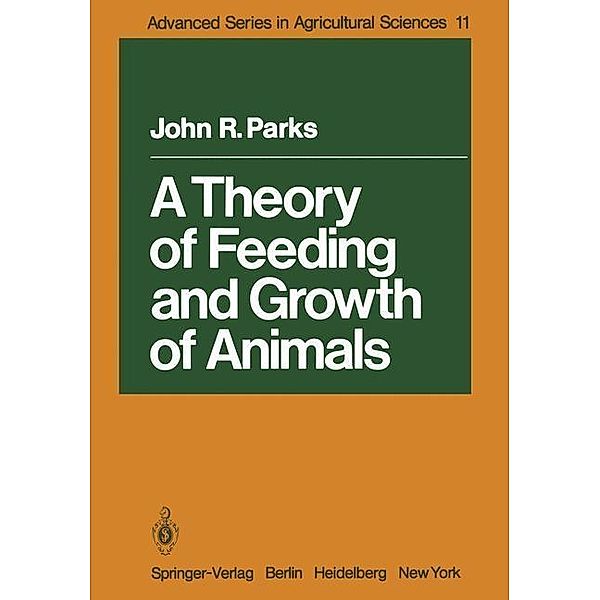 A Theory of Feeding and Growth of Animals / Advanced Series in Agricultural Sciences Bd.11, John R Parks
