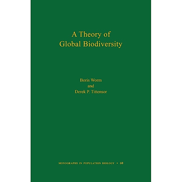 A Theory of Global Biodiversity (MPB-60) / Monographs in Population Biology Bd.60, Boris Worm, Derek P. Tittensor