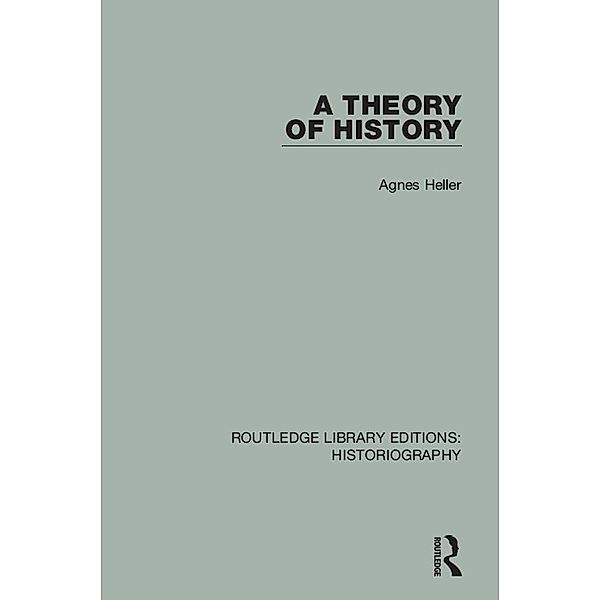 A Theory of History / Routledge Library Editions: Historiography, Agnes Heller