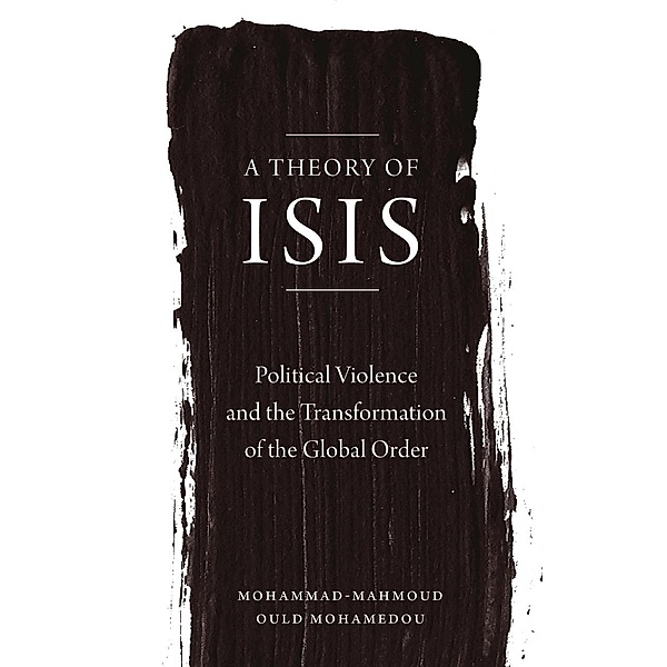 A Theory of ISIS, Mohammad-Mahmoud Ould Mohamedou