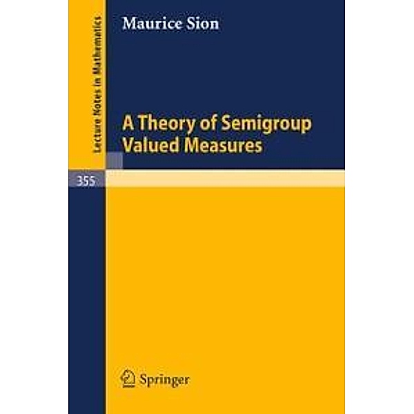 A Theory of Semigroup Valued Measures / Lecture Notes in Mathematics Bd.355, M. Sion