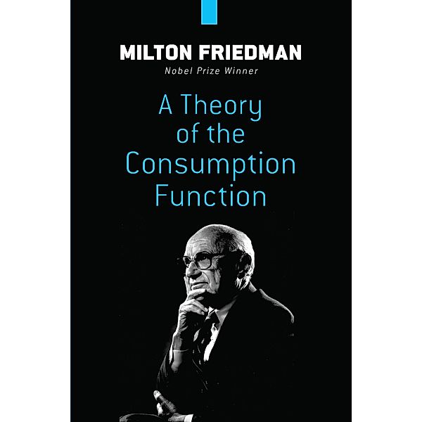 A Theory of the Consumption Function, Milton Friedman