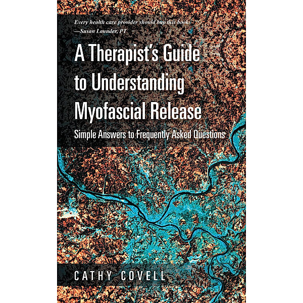 A Therapist’S Guide to Understanding Myofascial Release, Cathy Covell