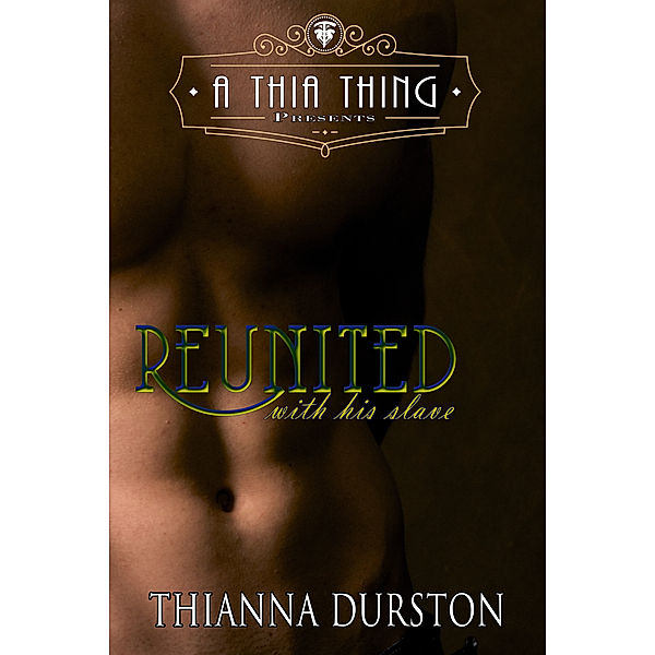 A Thia Thing Presents: Reunited with His Slave, Thianna Durston