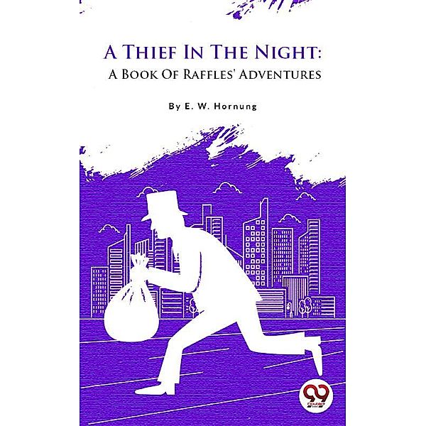 A Thief In The Night: A Book Of Raffles' Adventures, E. W. Hornung