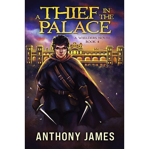 A Thief in the Palace (A Wielders Novel, #4) / A Wielders Novel, Anthony James