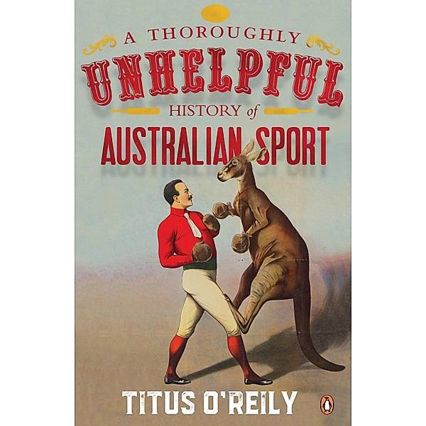A Thoroughly Unhelpful History of Australian Sport, Titus O'Reily