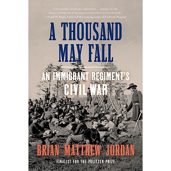 A Thousand May Fall: An Immigrant Regiment's Civil War, Brian Matthew Jordan