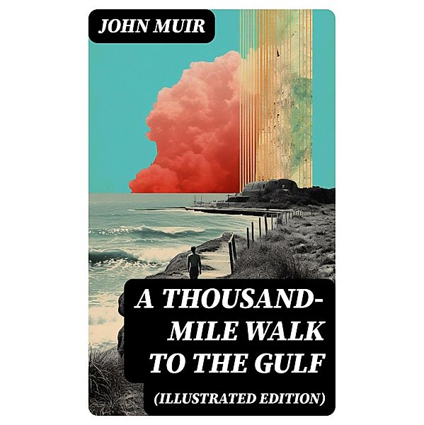 A Thousand-Mile Walk to the Gulf (Illustrated Edition), John Muir