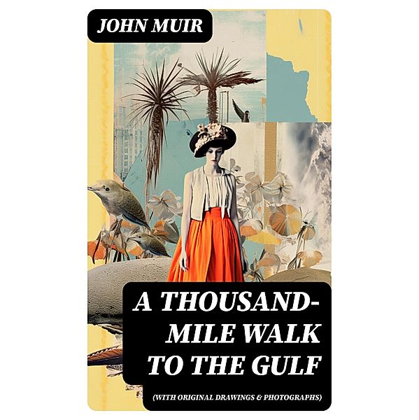 A Thousand-Mile Walk to the Gulf (With Original Drawings & Photographs), John Muir