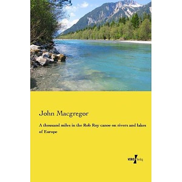 A thousand miles in the Rob Roy canoe on rivers and lakes of Europe, John Macgregor