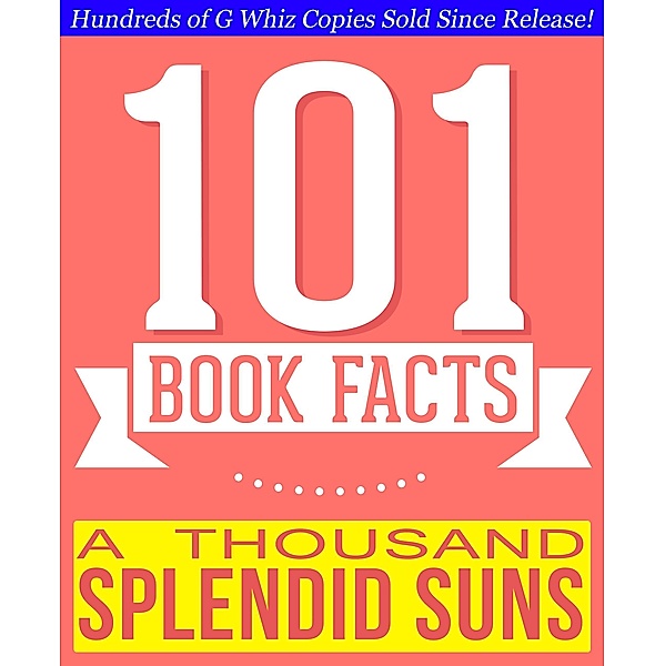 A Thousand Splendid Suns - 101 Amazingly True Facts You Didn't Know (101BookFacts.com) / 101BookFacts.com, G. Whiz