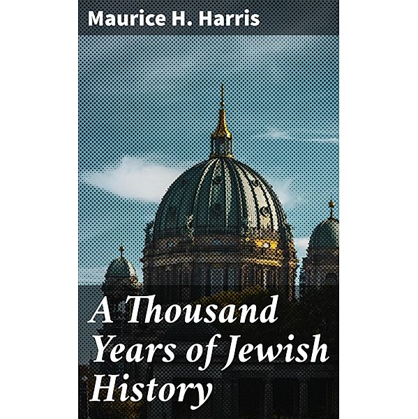 A Thousand Years of Jewish History, Maurice H. Harris