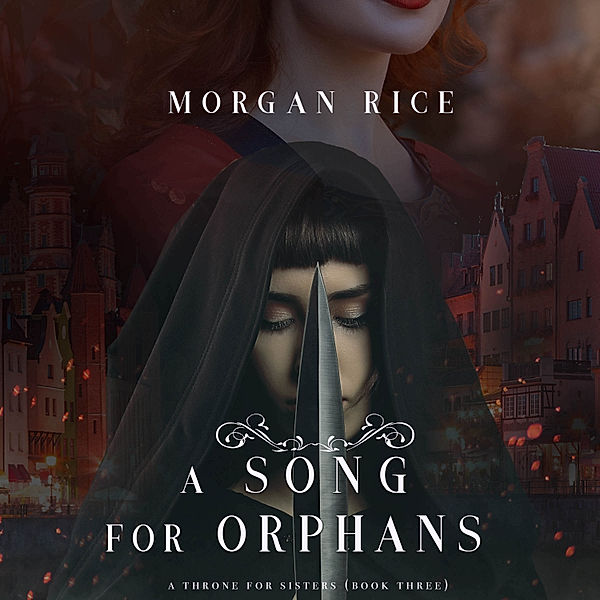 A Throne for Sisters - 3 - A Song for Orphans (A Throne for Sisters—Book Three), Morgan Rice