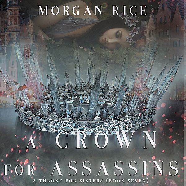 A Throne for Sisters - 7 - A Crown for Assassins (A Throne for Sisters—Book Seven), Morgan Rice