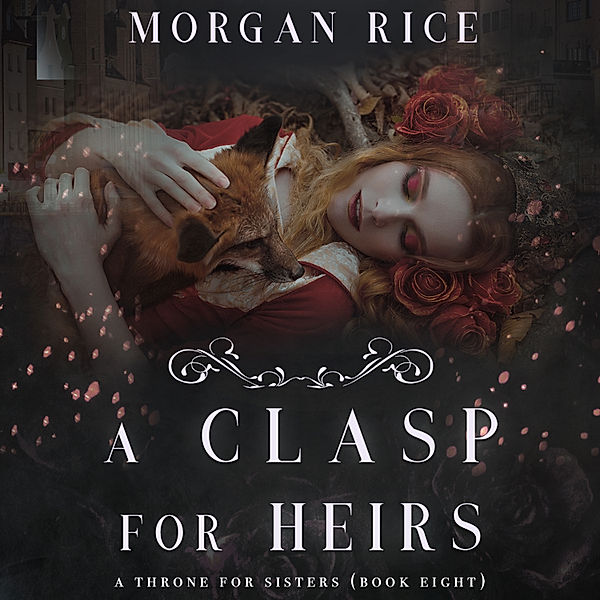 A Throne for Sisters - 8 - A Clasp for Heirs (A Throne for Sisters—Book Eight), Morgan Rice