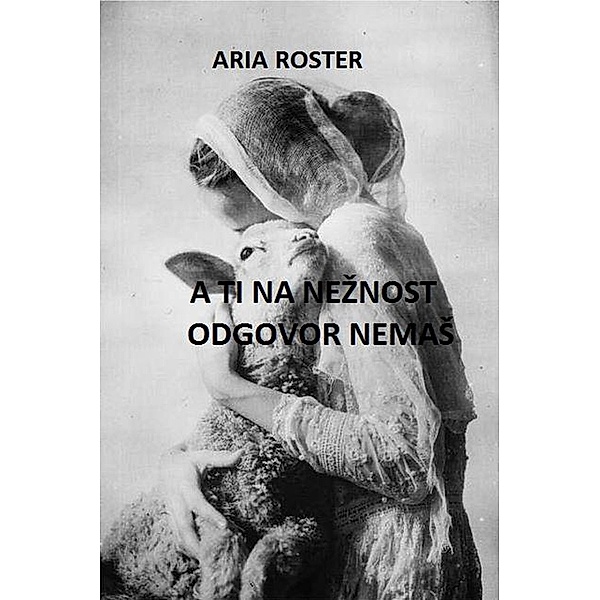A ti na neznost odgovor nemaS (poezija) / poezija, Rea Sartori, Aria Roster