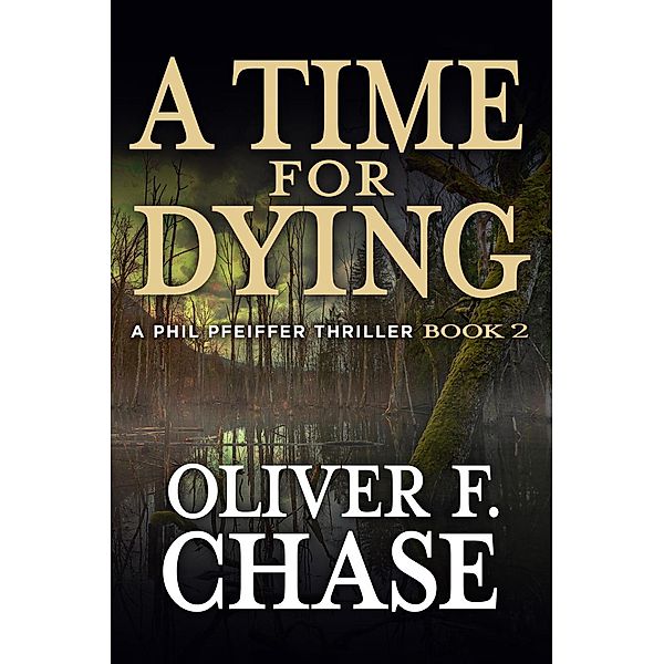 A Time for Dying  A Phil Pfeiffer Thriller Book 2, Oliver F. Chase