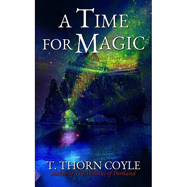 A Time for Magic (Magical Short Stories, #6) / Magical Short Stories, T. Thorn Coyle