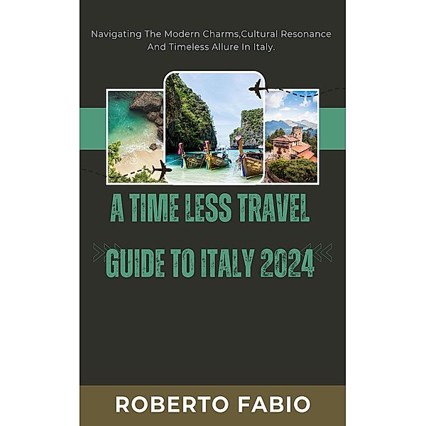 A TIME LESS TRAVEL GUIDE TO ITALY 2024, Roberto Fabio