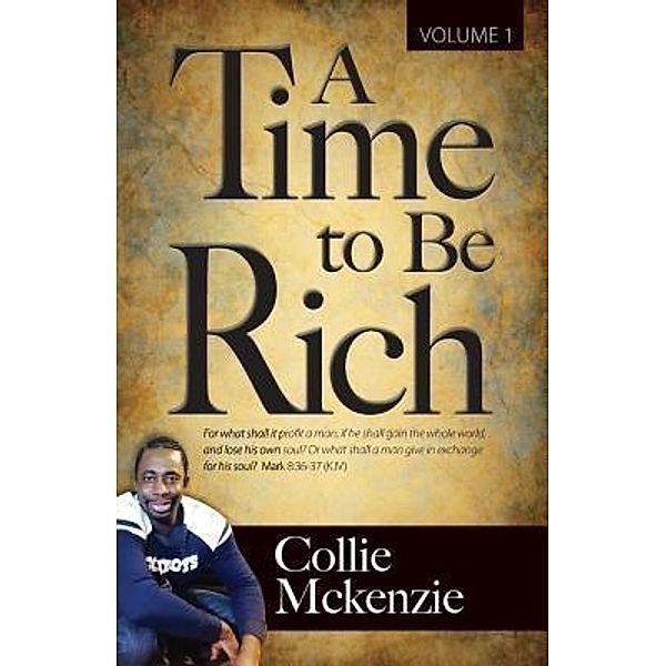 A time to be rich Volume 1 / Collie G Mckenzie, Collie G Mckenzie