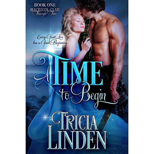A Time To Begin (The MacNicol Clan Through Time, #1) / The MacNicol Clan Through Time, Tricia Linden