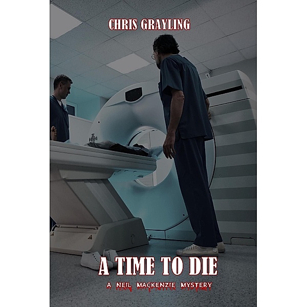 A Time To Die (Neil McKenzie Mysteries, #6) / Neil McKenzie Mysteries, Chris Grayling