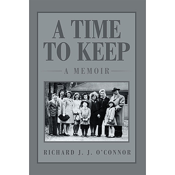 A Time to Keep: a Memoir, Richard J. J. O’Connor