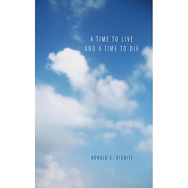 A Time to Live and a Time to Die, Ronald E. Hignite