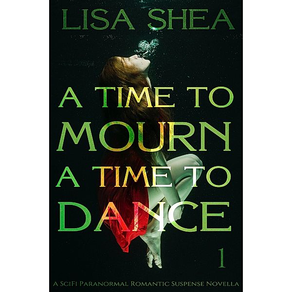 A Time To Mourn A Time To Dance - A SciFi Paranormal Romantic Suspense Novella (Time Viewing of History Exposes Society's Truths, #1) / Time Viewing of History Exposes Society's Truths, Lisa Shea