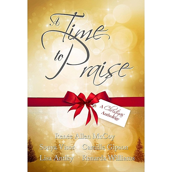 A Time to Praise: A Christmas Anthology, Renèe Allen McCoy, Sonya Visor, Camille Gipson, Lisa Antley, Renarda Williams