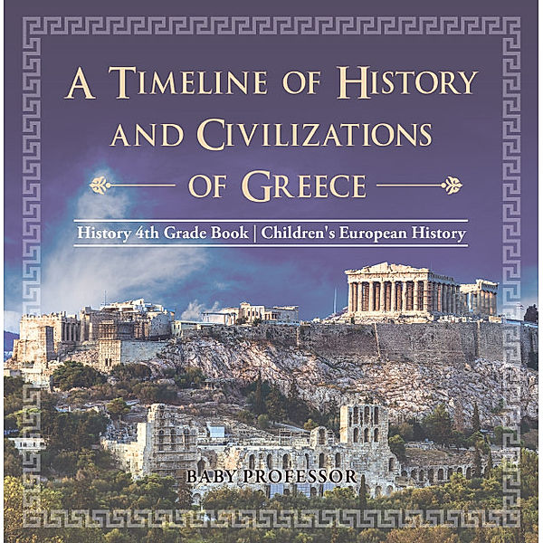 A Timeline of History and Civilizations of Greece - History 4th Grade Book | Children's European History, Baby Professor